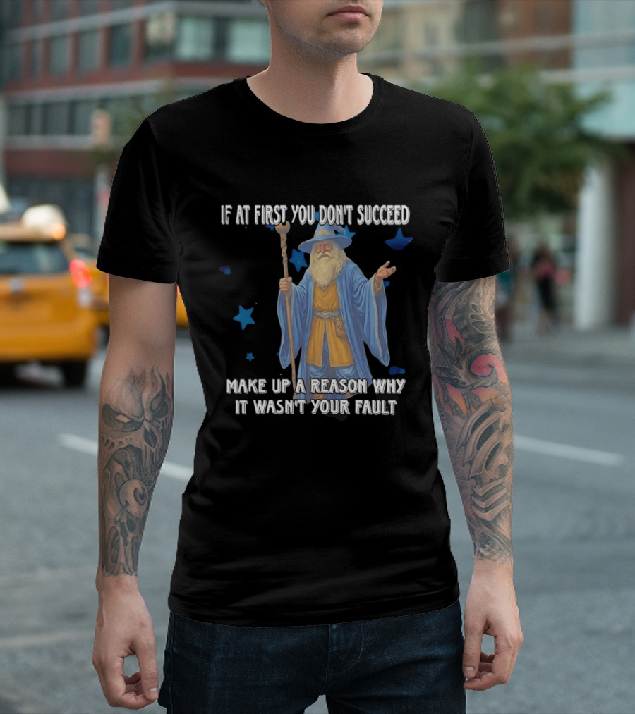 Wizard Humor If At First You Don't Succeed Make Up A Reason Why It Wasn't Your Fault Funny Quote With Blue Stars T-Shirt