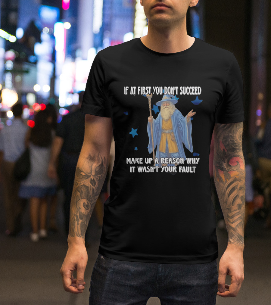 Wizard Humor If At First You Don't Succeed Make Up A Reason Why It Wasn't Your Fault Funny Quote With Blue Stars T-Shirt
