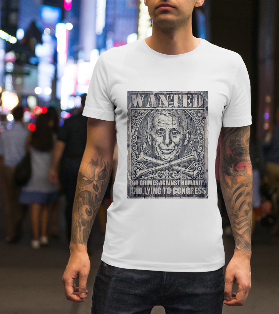 WANTED Anthony Fauci For Crimes Against Humanity And Lying To Congress T-Shirt