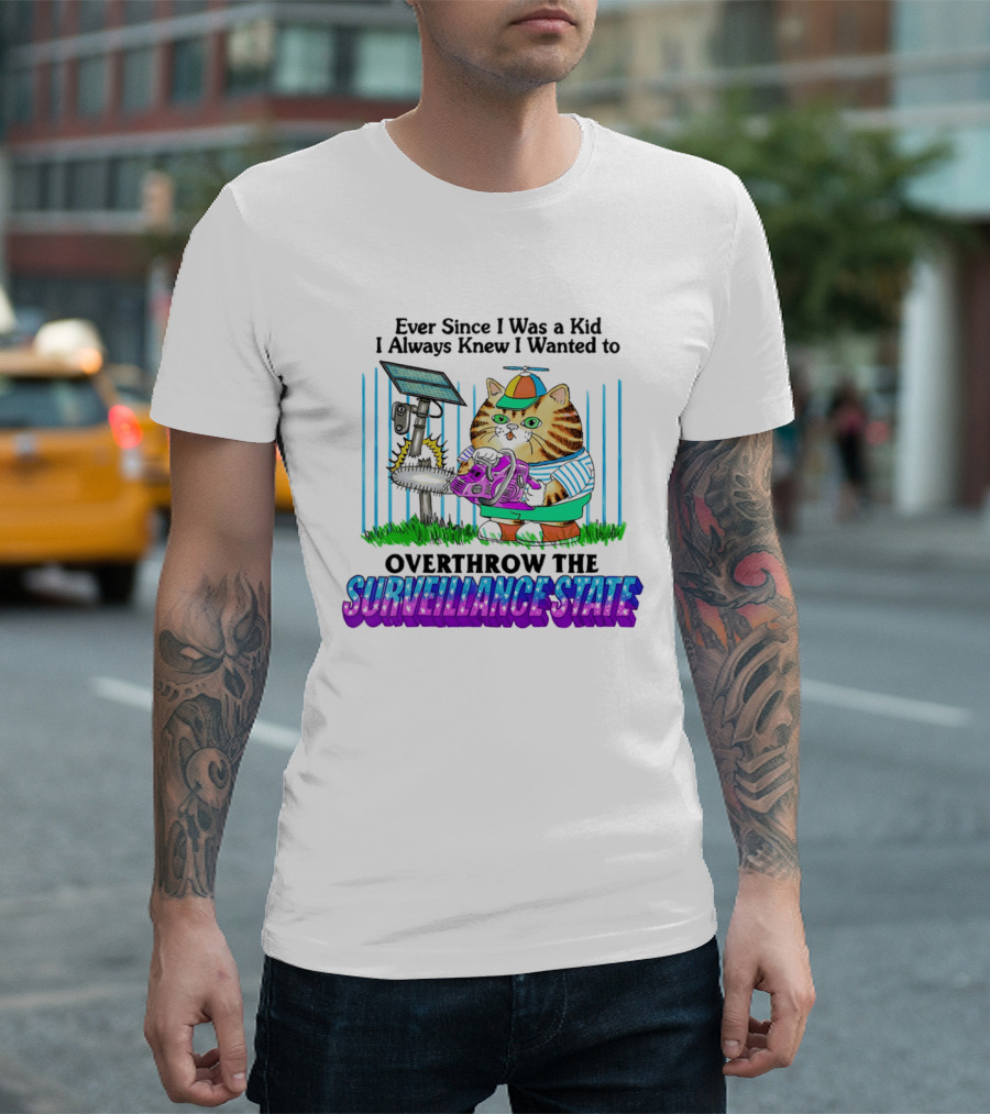 Ever Since I Was A Kid I Always Knew I Wanted To Overthrow The Surveillance State Cat T-Shirt