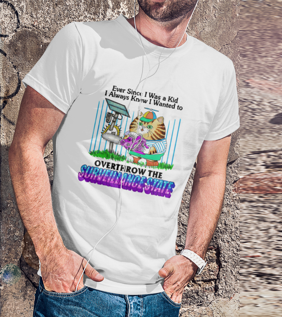 Ever Since I Was A Kid I Always Knew I Wanted To Overthrow The Surveillance State Cat T-Shirt
