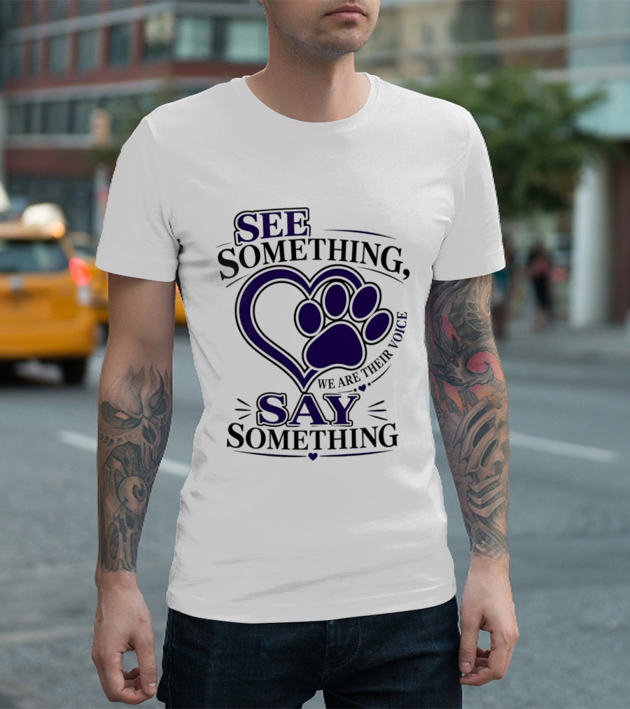 See Something Say Something We Are Their Voice Paw Heart T-Shirt