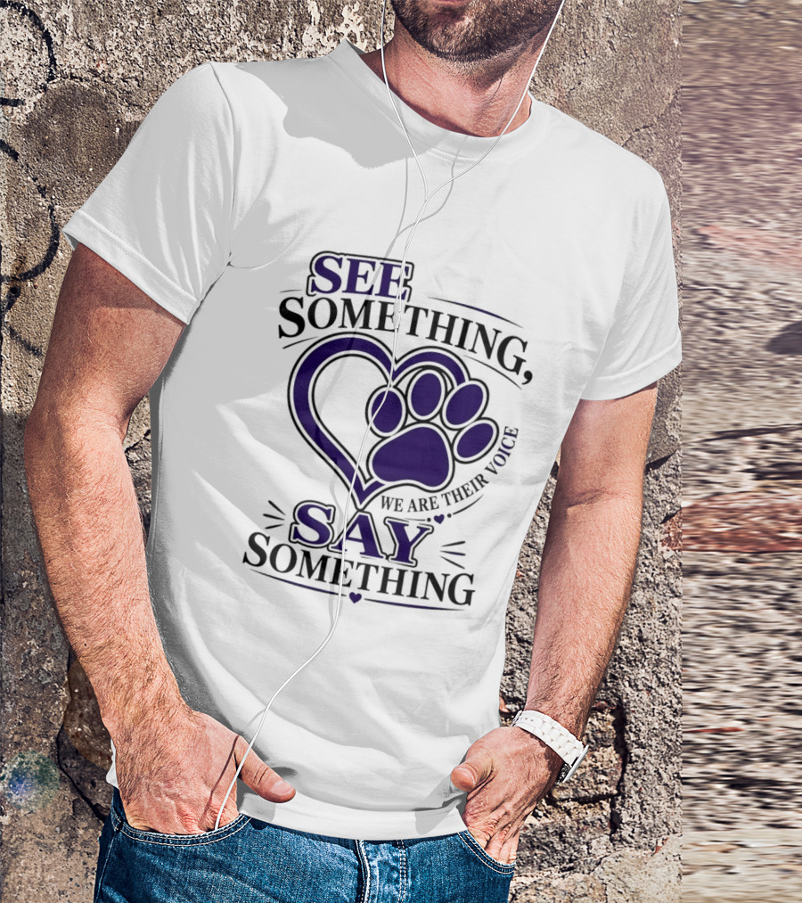 See Something Say Something We Are Their Voice Paw Heart T-Shirt