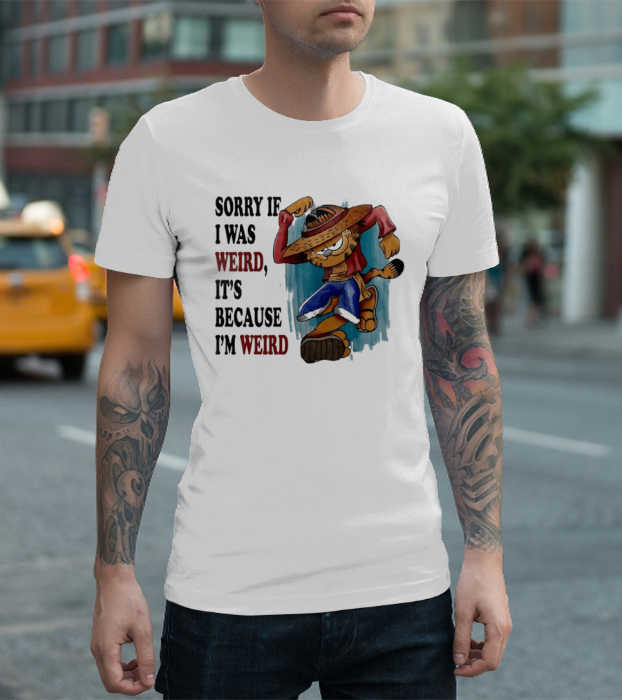 Sorry If I Was Weird It's Because I'm Weird Luffy Pirate T-Shirt
