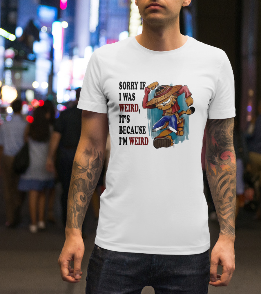 Sorry If I Was Weird It's Because I'm Weird Luffy Pirate T-Shirt