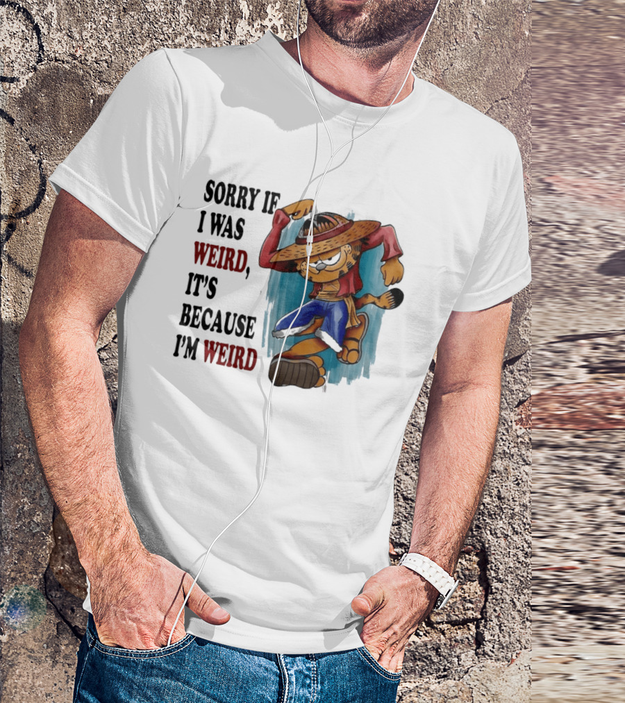 Sorry If I Was Weird It's Because I'm Weird Luffy Pirate T-Shirt