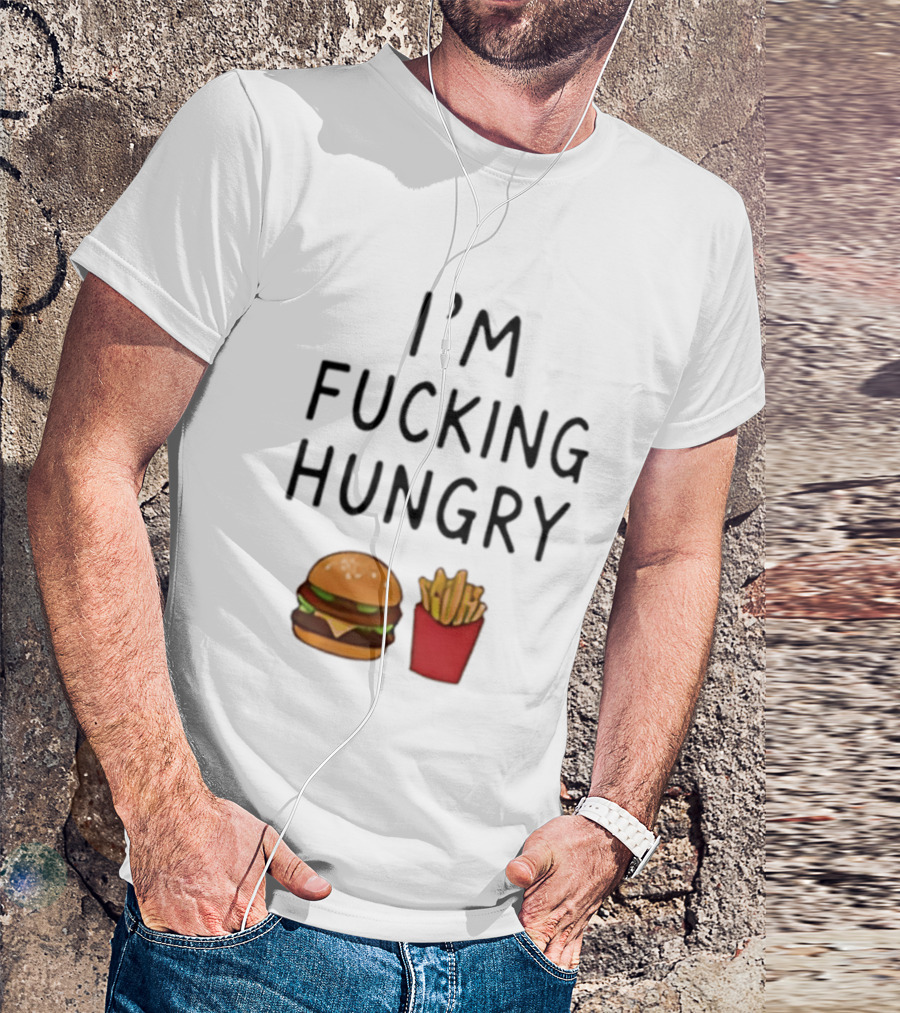 I'm Fucking Hungry Burger And Fries Fast Food Iconic Humor T-Shirt