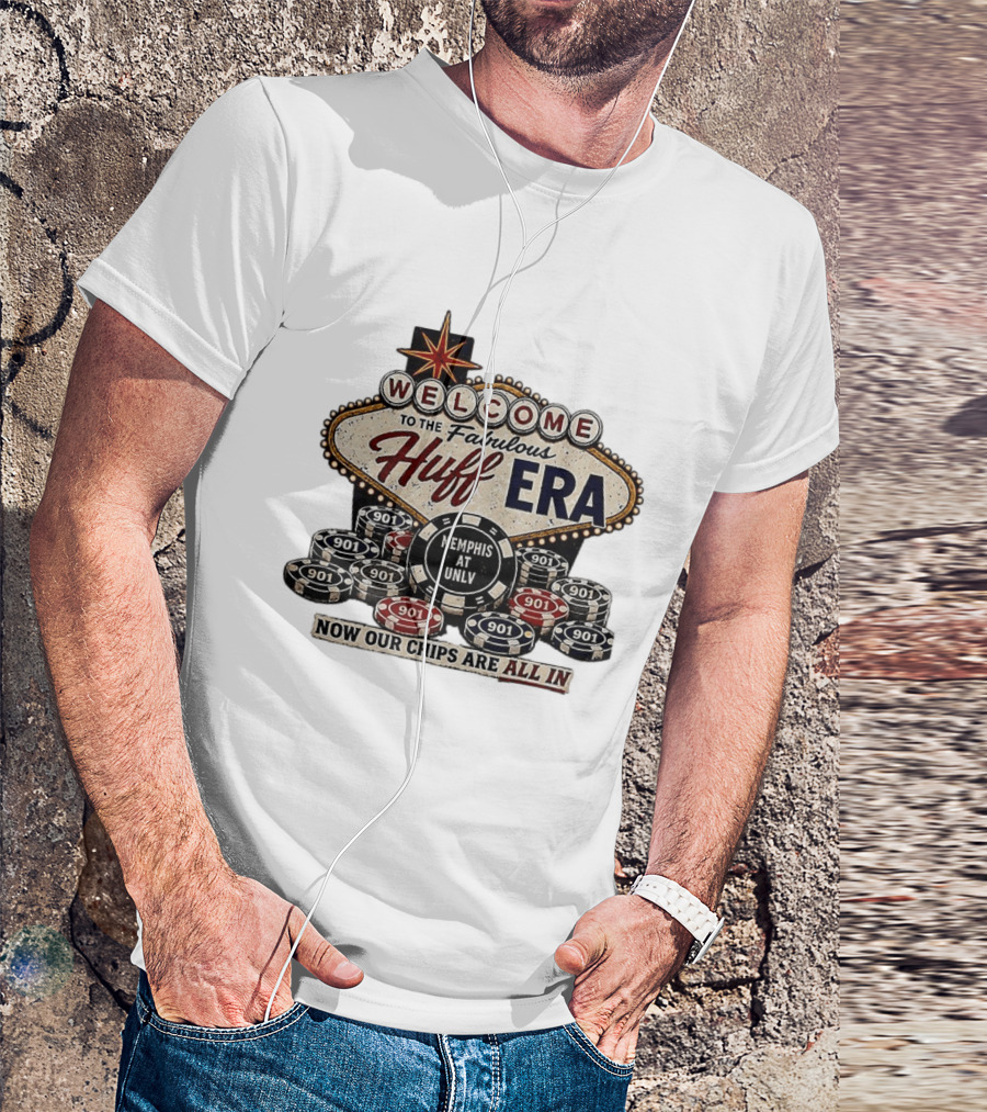 Welcome To The Fabulous Huff Era Memphis At UNLV Now Our Chips Are All T-Shirt