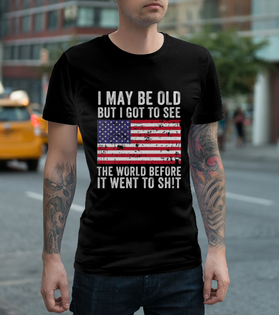 I May Be Old But I Got To See The World Before It Went To Shit USA Flag Vintage Look T-Shirt