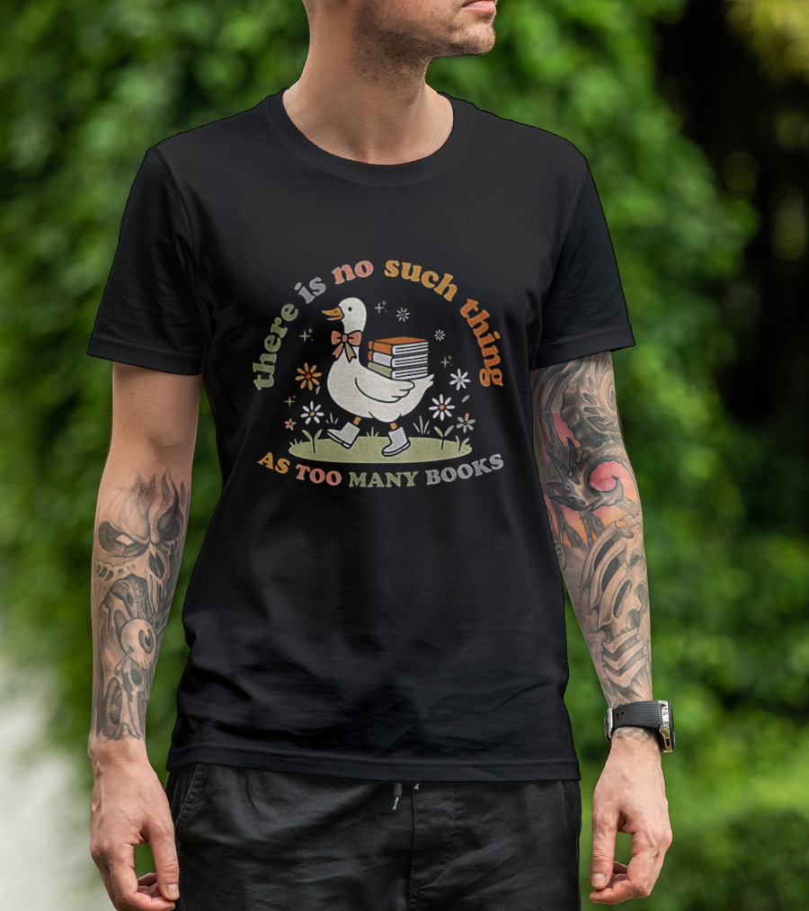 Bookish Goose There Is No Such Thing As Too Many Books Whimsical Literary T-Shirt