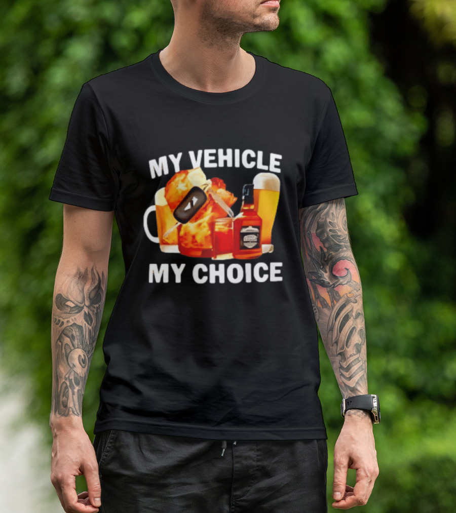 My Vehicle My Choice Beer Whiskey T-Shirt