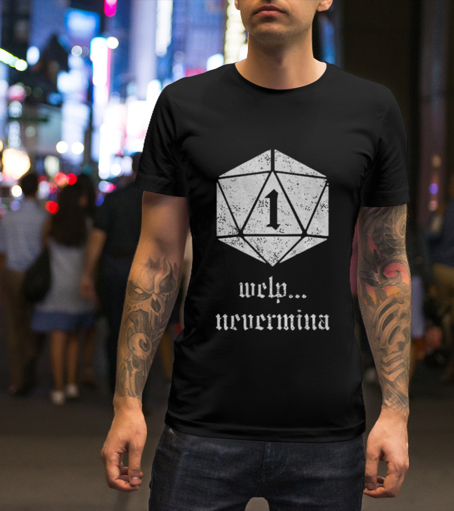 Welp Nevermind Nat 1 Dice Roll Gaming Humor T-Shirt