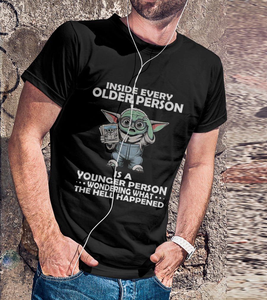 Inside Every Older Person Yoda Younger Person Wondering What The Hell Happened T-Shirt