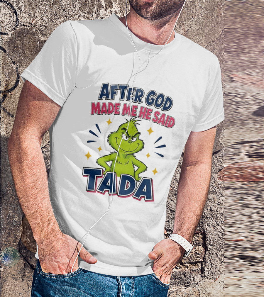After God Made Me He Said Tada Grinch T-Shirt