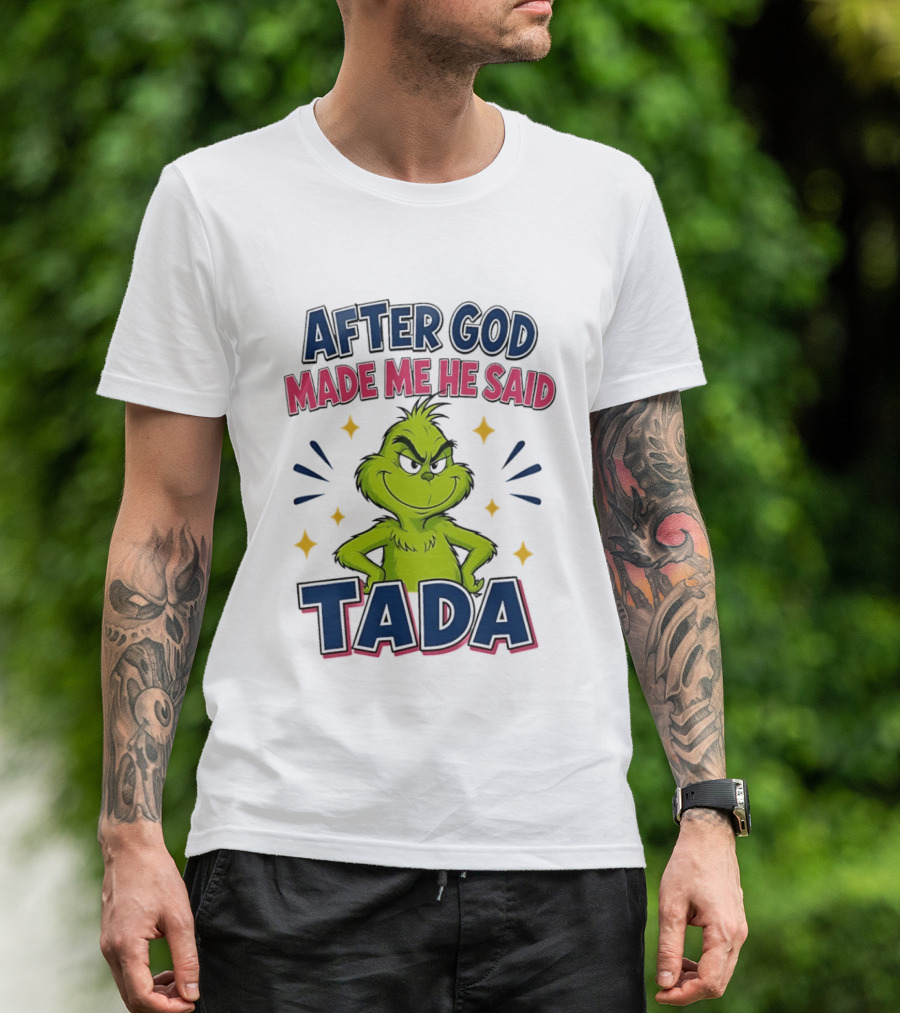 After God Made Me He Said Tada Grinch T-Shirt