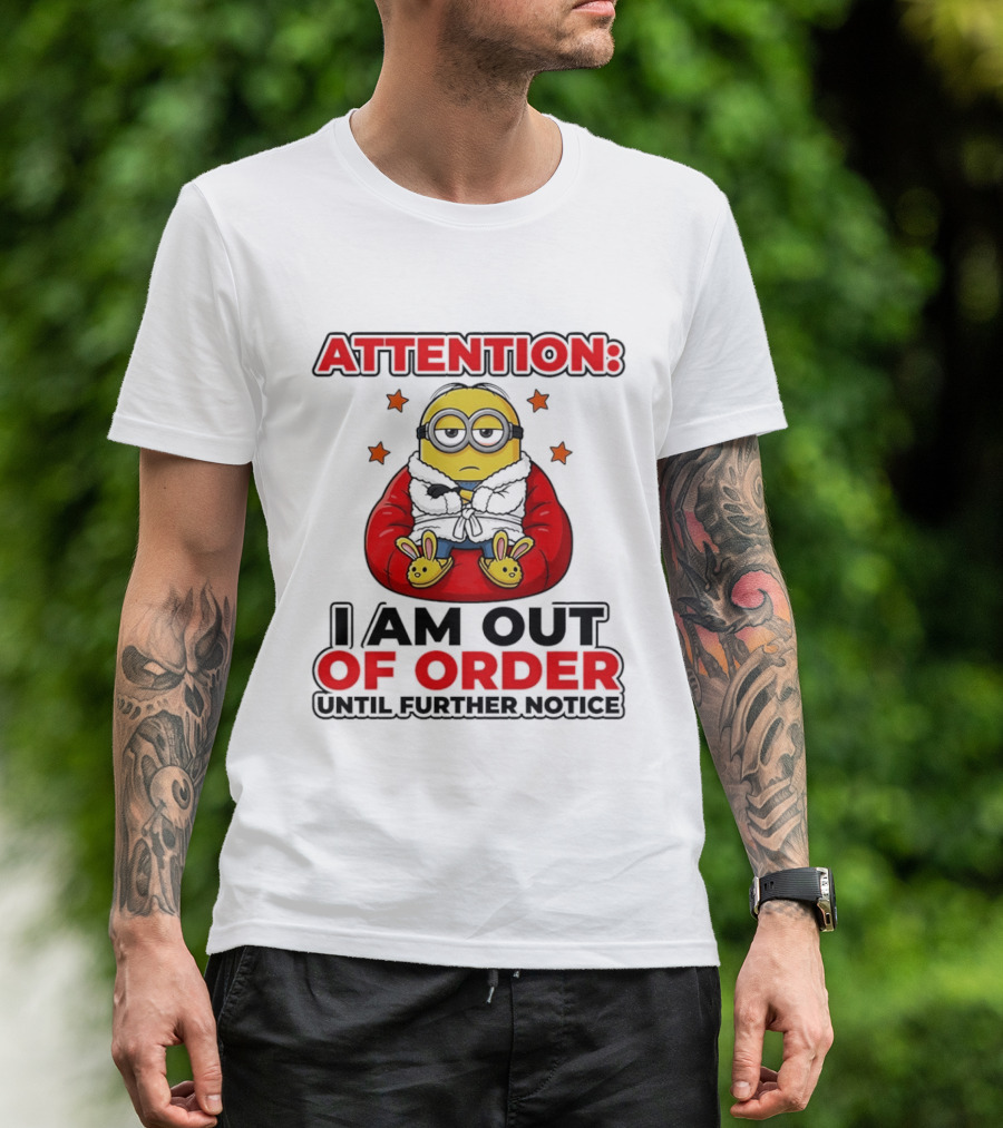Attention Minion I Am Out Of Order Until Further Notice T-Shirt
