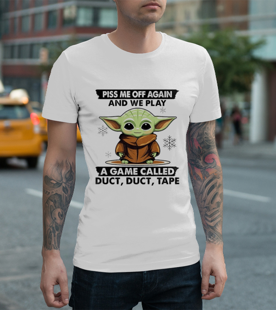 Piss Me Off Again We Play A Game Called Duct Duct Tape Baby Yoda T-Shirt