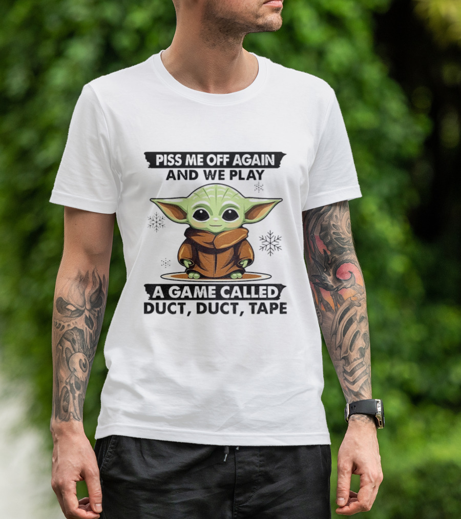 Piss Me Off Again We Play A Game Called Duct Duct Tape Baby Yoda T-Shirt