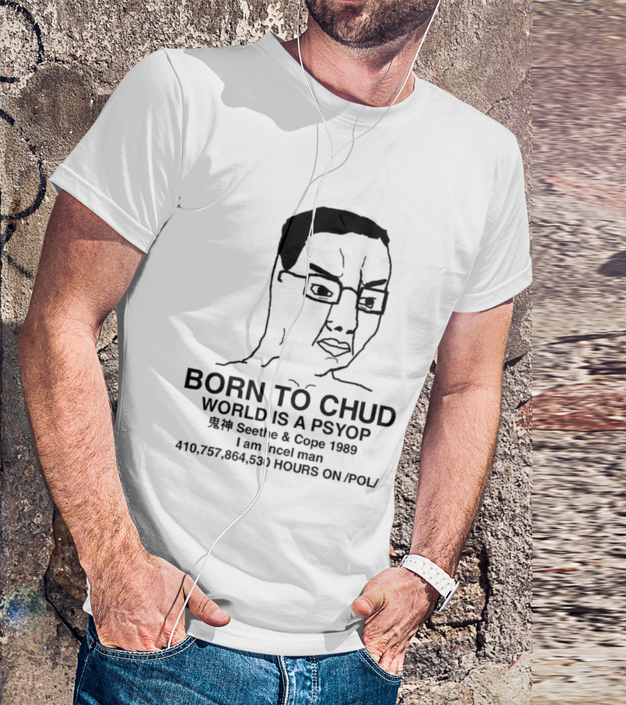 Born To Chud World Is A Psyop Seethe Cope 1989 I Am Incelcore 482752089 Hours On Pol T-Shirt