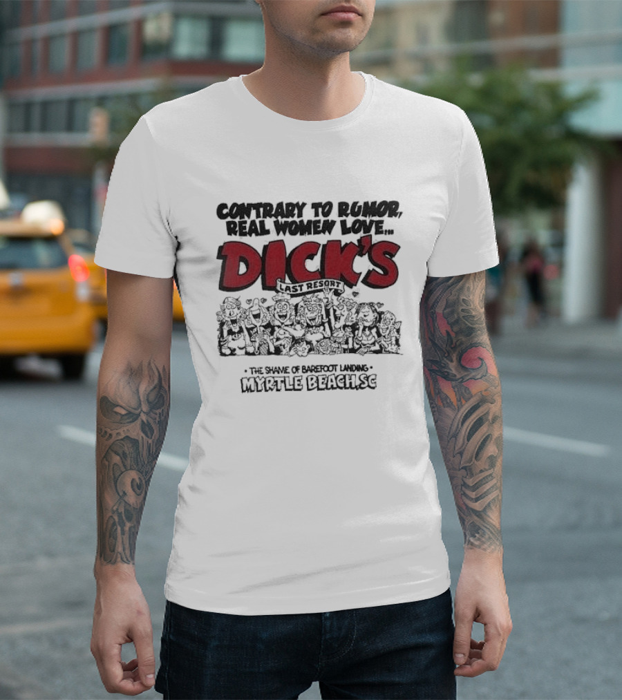Contrary To Rumor Real Women Love Dick's Last Resort The Shame Of Barefoot Landing Myrtle Beach SC T-Shirt