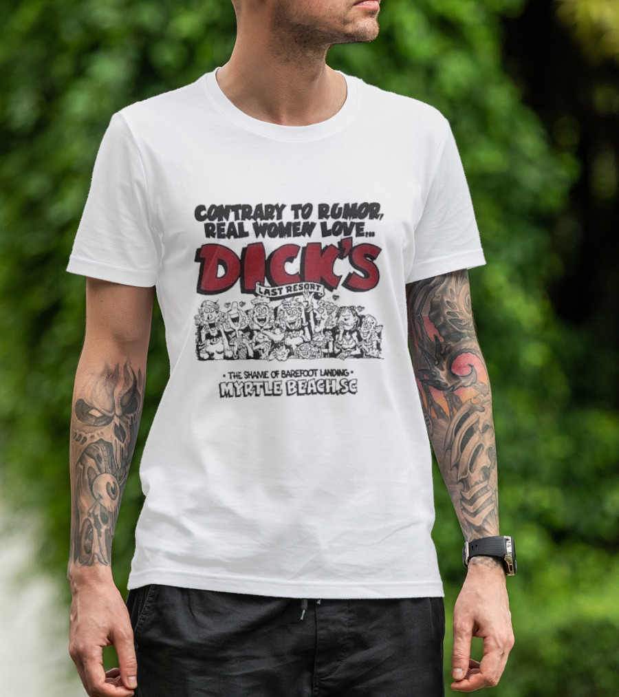 Contrary To Rumor Real Women Love Dick's Last Resort The Shame Of Barefoot Landing Myrtle Beach SC T-Shirt