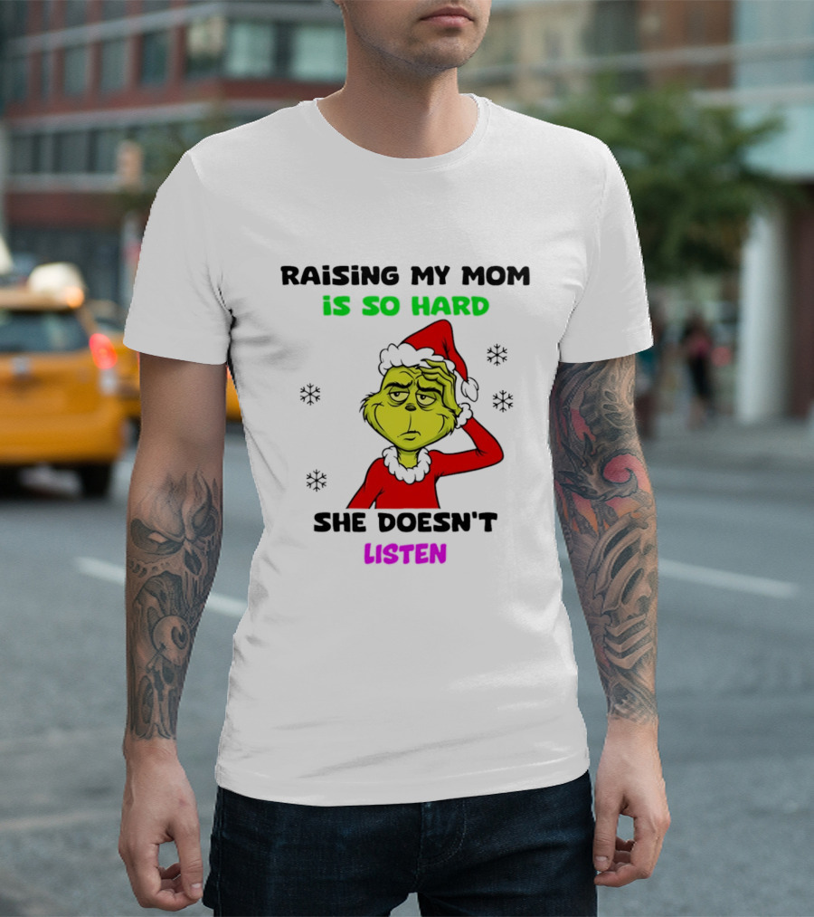 Grinch Raising My Mom Is So Hard She Doesn't Listen Christmas Holiday Humor T-Shirt