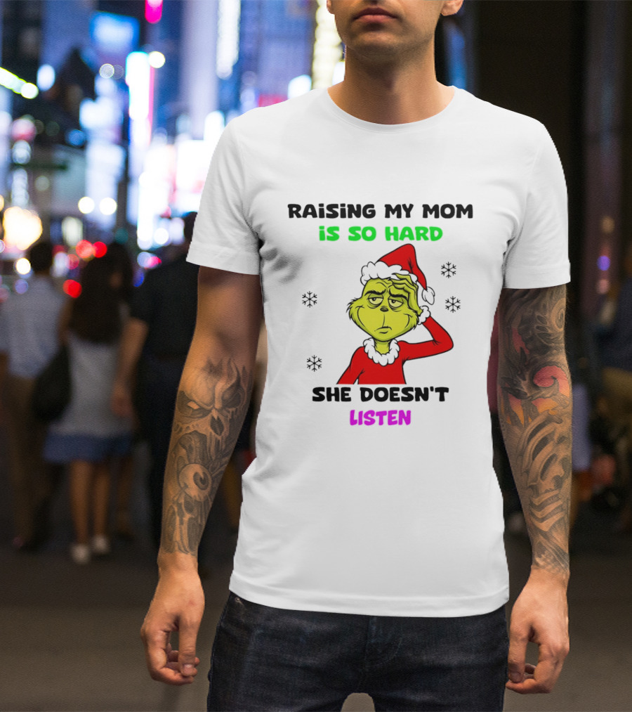 Grinch Raising My Mom Is So Hard She Doesn't Listen Christmas Holiday Humor T-Shirt