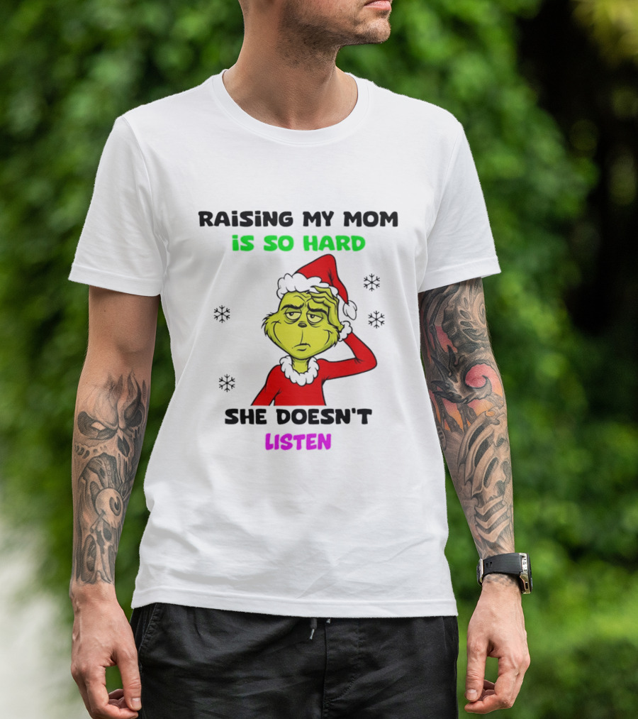 Grinch Raising My Mom Is So Hard She Doesn't Listen Christmas Holiday Humor T-Shirt