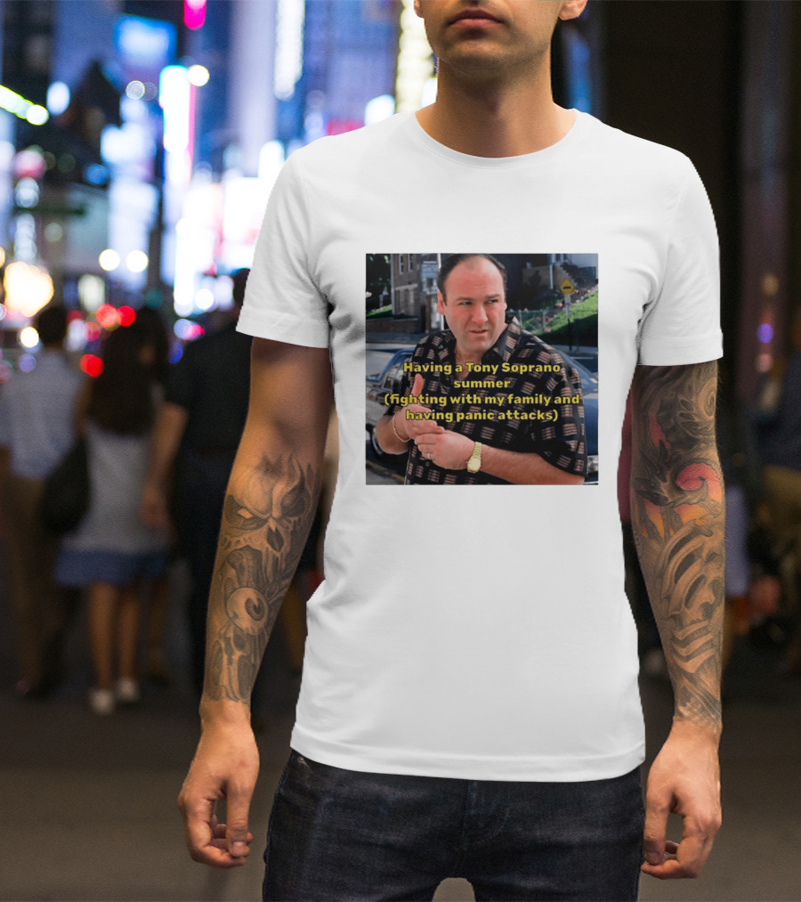 Having A Tony Soprano Summer Fighting With My Family And Having Panic Attacks T-Shirt