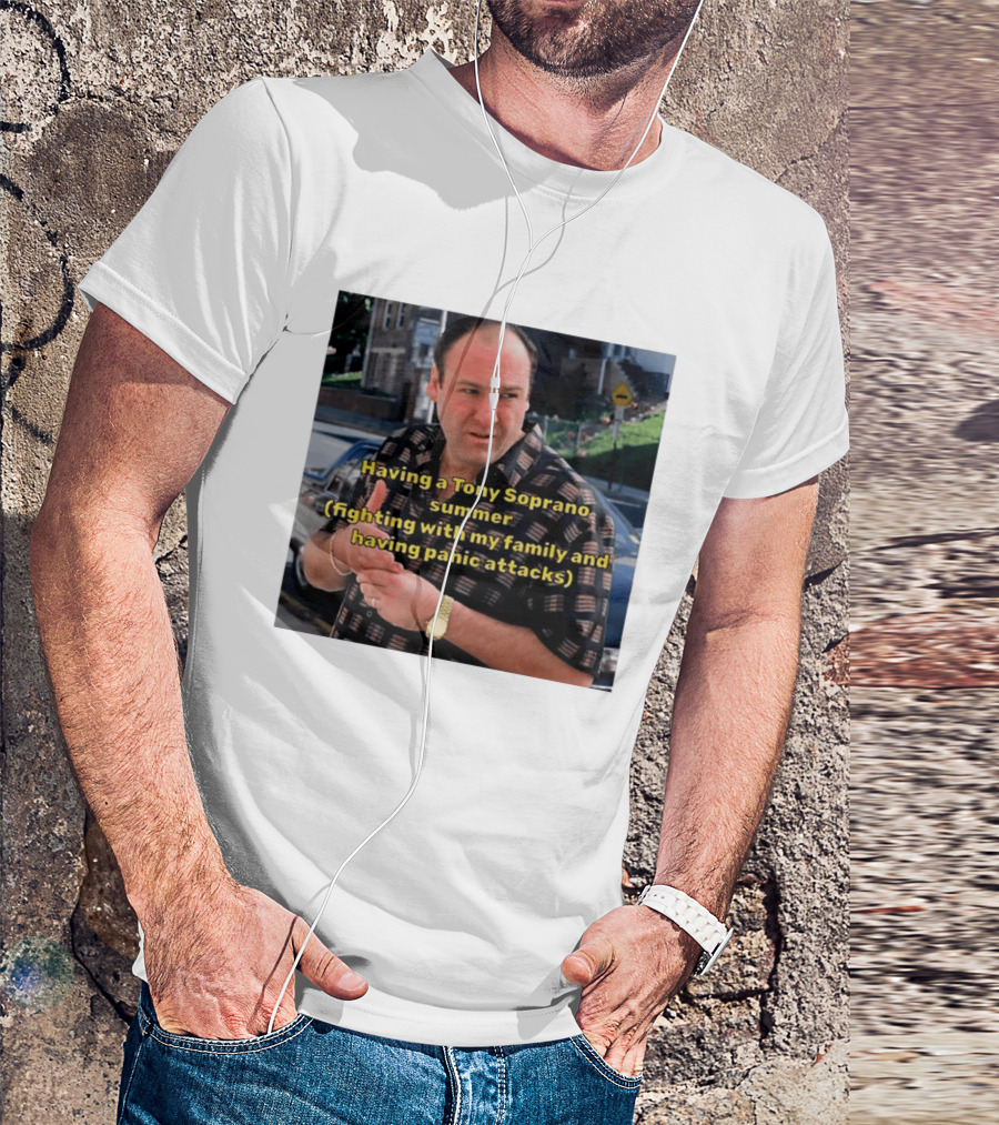 Having A Tony Soprano Summer Fighting With My Family And Having Panic Attacks T-Shirt