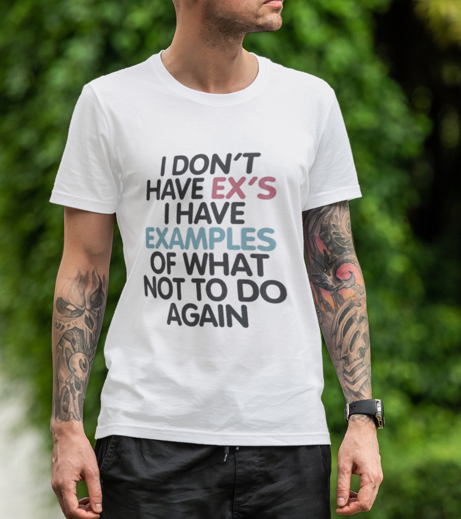 I Don't Have Ex's I Have Examples Of What Not To Do Again T-Shirt