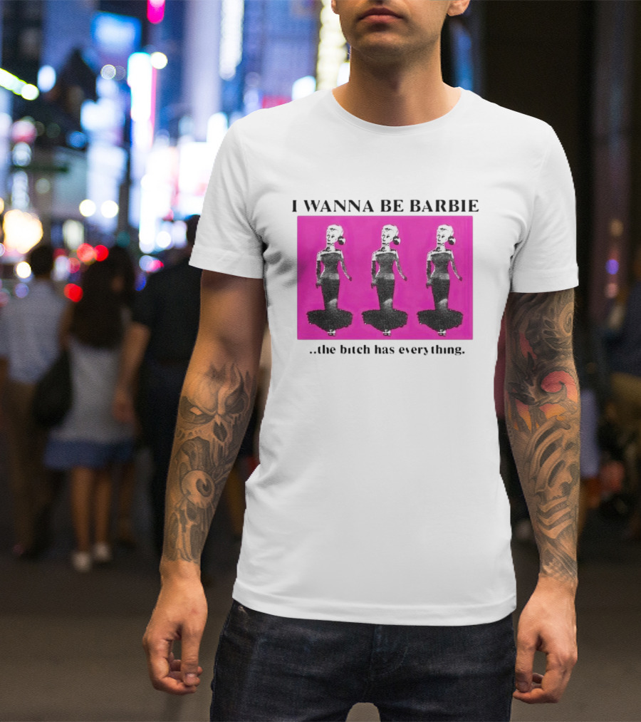 I Wanna Be Barbie The Bitch Has Everything Pink Trio Dolls T-Shirt
