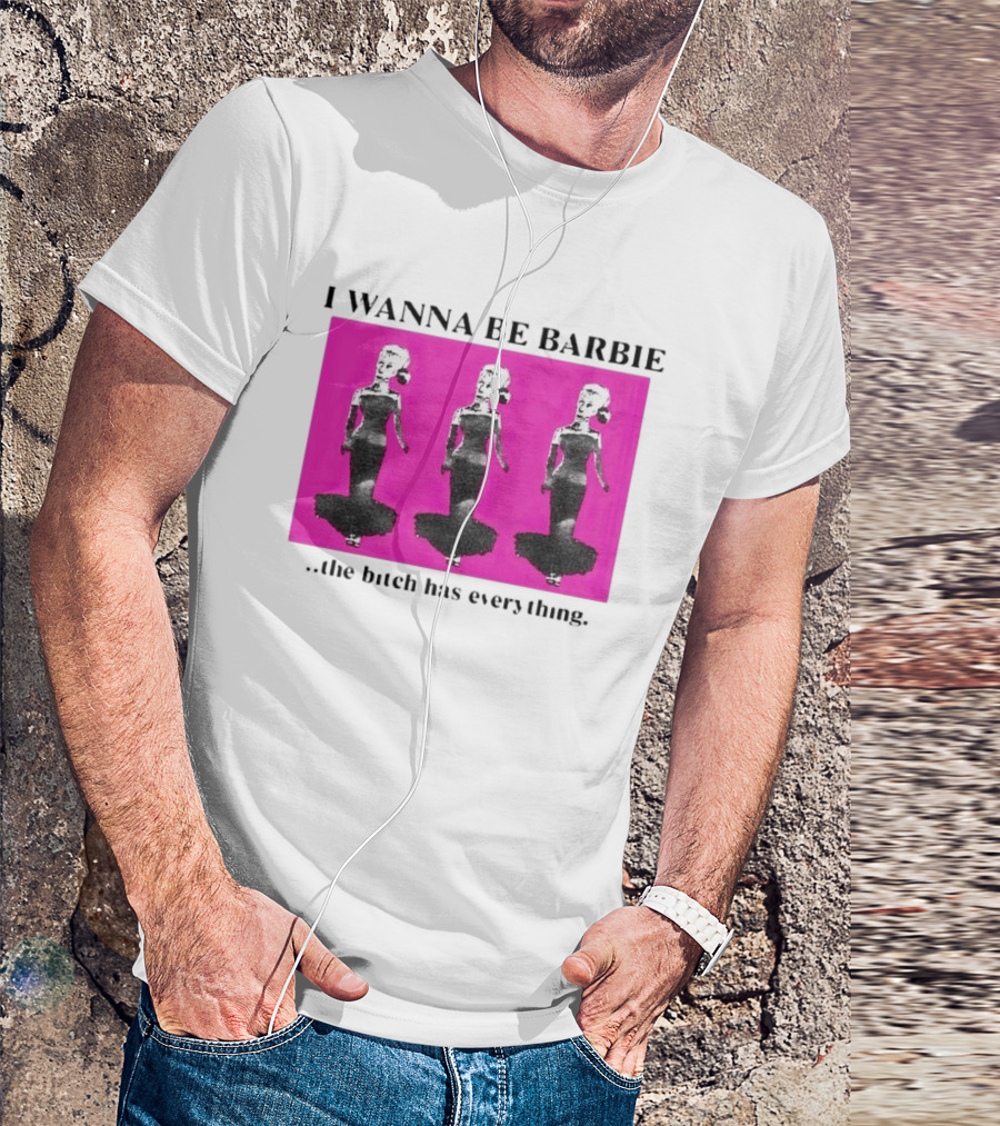 I Wanna Be Barbie The Bitch Has Everything Pink Trio Dolls T-Shirt