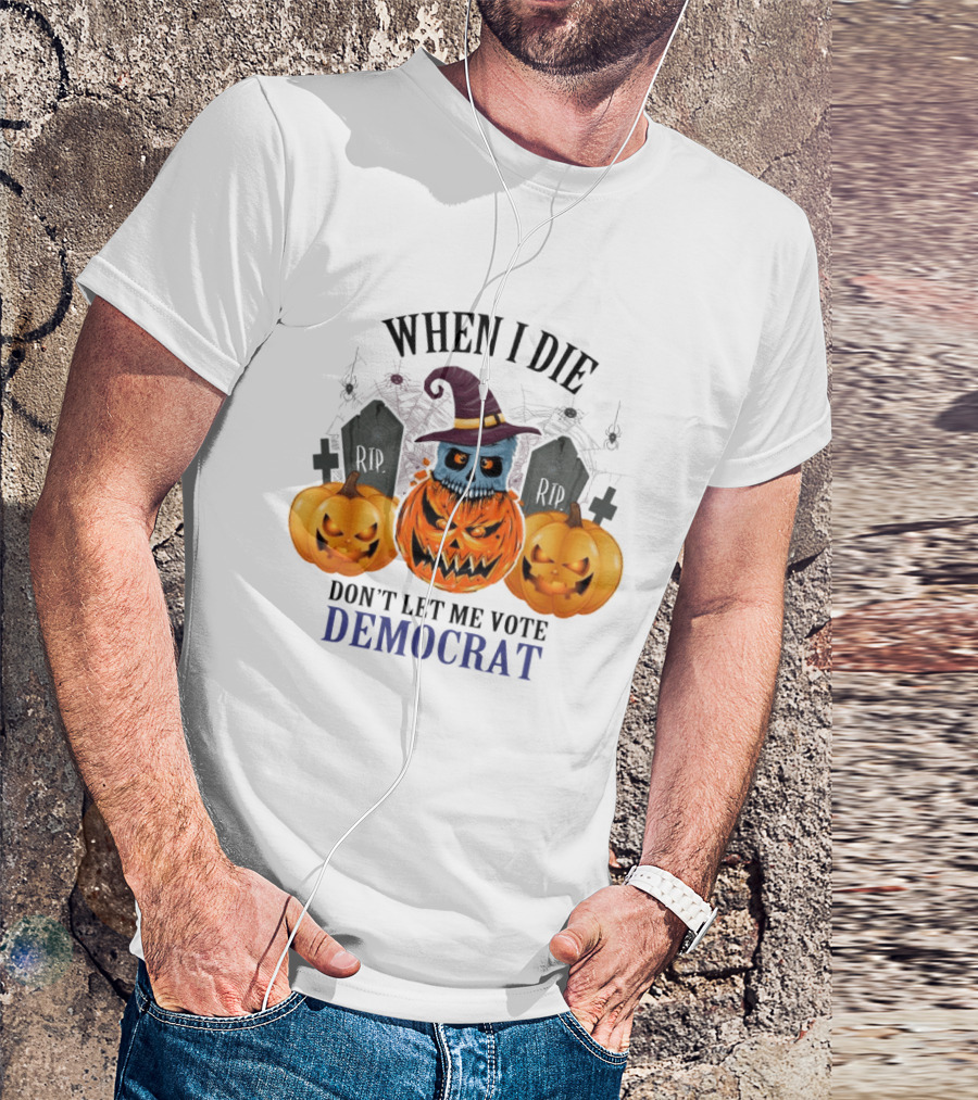 When I Die Don't Let Me Vote Democrat Skull Pumpkin Halloween 2024 T-Shirt