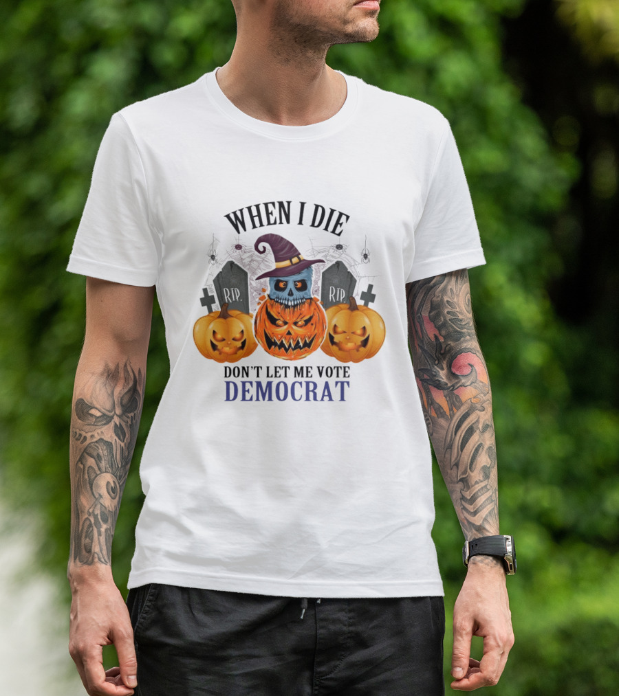 When I Die Don't Let Me Vote Democrat Skull Pumpkin Halloween 2024 T-Shirt