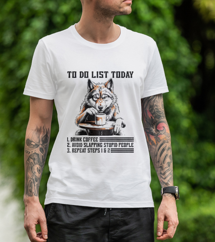 To Do List Today Wolf Drink Coffee Avoid Slapping Stupid People Repeat Steps 1 2 T-Shirt