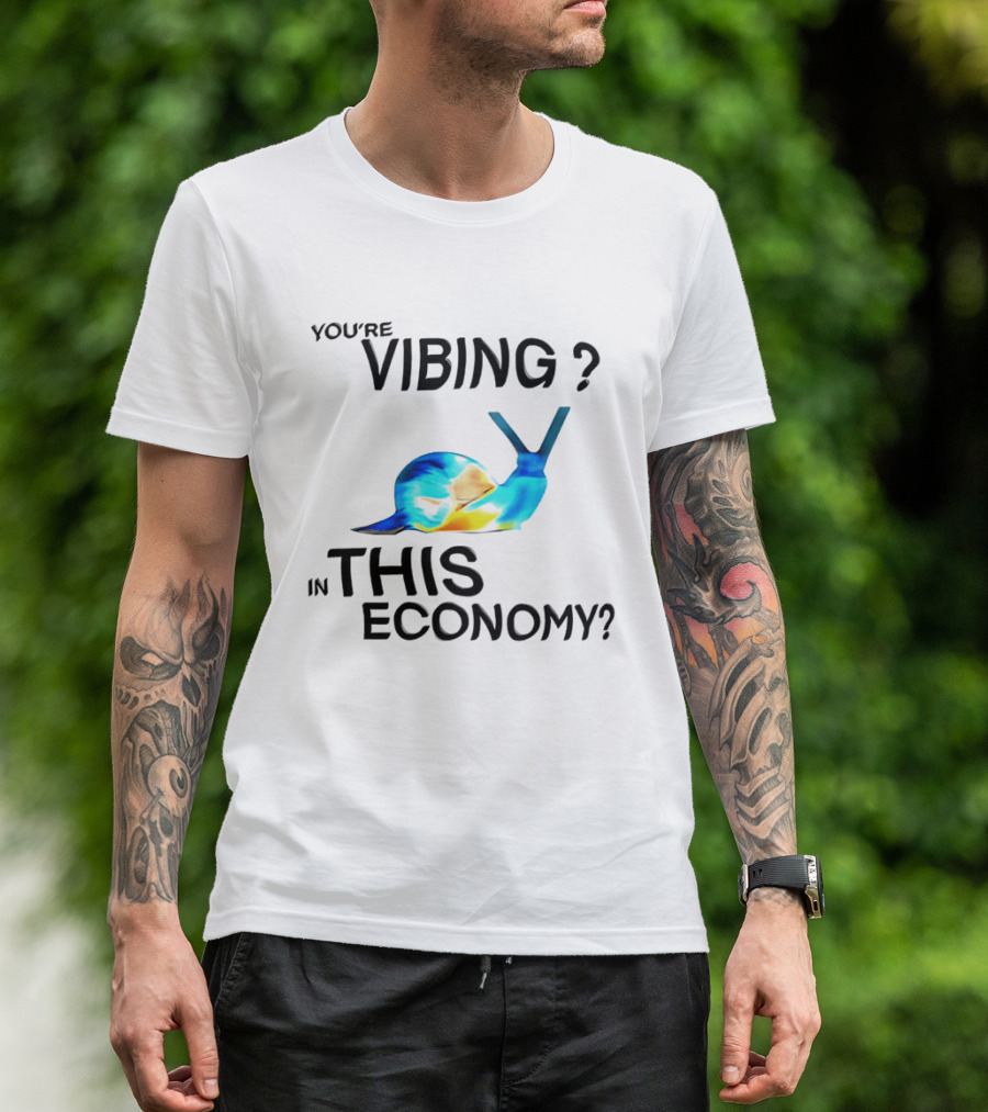 You're Vibing Snail In This Economy T-Shirt