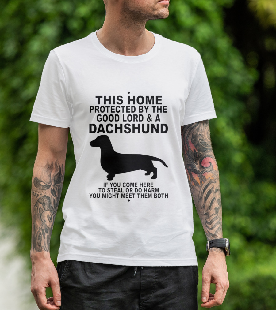 This Home Protected By The Good Lord And A Dachshund If You Come Here To Steal Or Do Harm You Might Meet Them Both T-Shirt