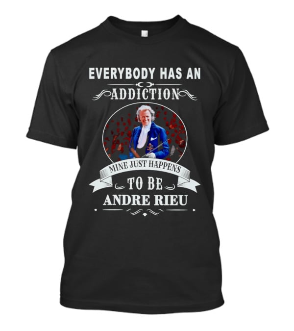 Andre Rieu Everybody Has An Addiction Mine Just Happens To Be Andre Rieu Violinist Fan T-Shirt