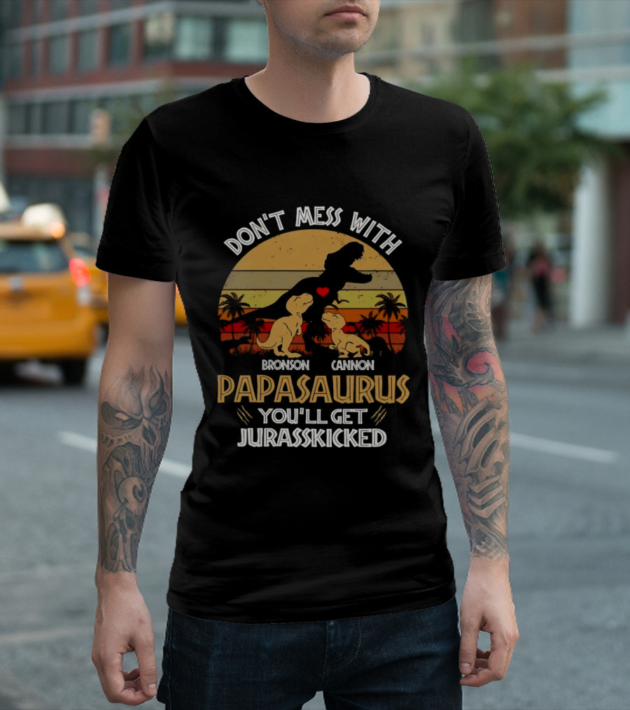 Bronson Cannon Papasaurus Don't Mess With You'll Get Jurasskicked Dinosaur Family T-Shirt