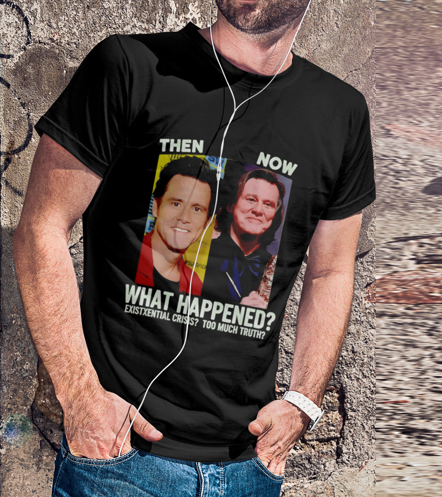 Then Now Jim Carrey What Happened Existential Crisis Too Much Truth T-Shirt