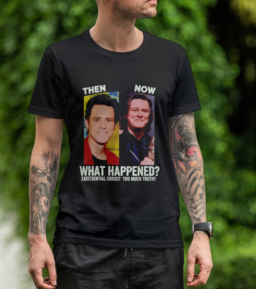 Then Now Jim Carrey What Happened Existential Crisis Too Much Truth T-Shirt