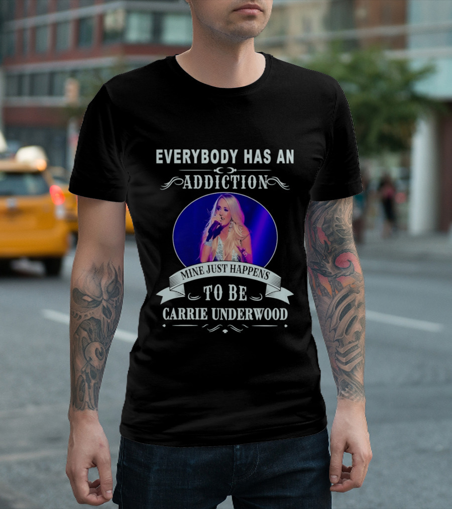 Everybody Has An Addiction Mine Just Happens To Be Carrie Underwood T-Shirt