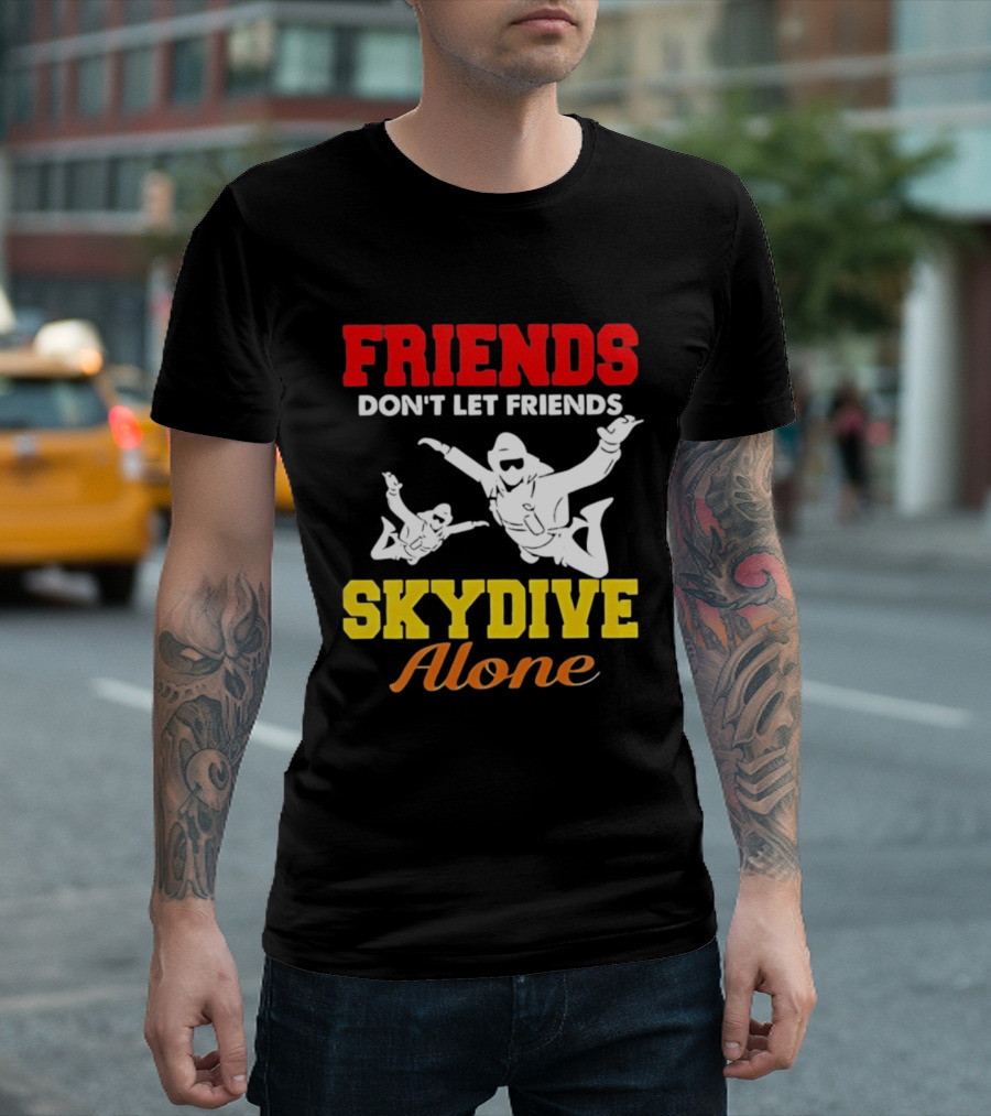 FRIENDS Don't Let Friends SKYDIVE Alone T-Shirt