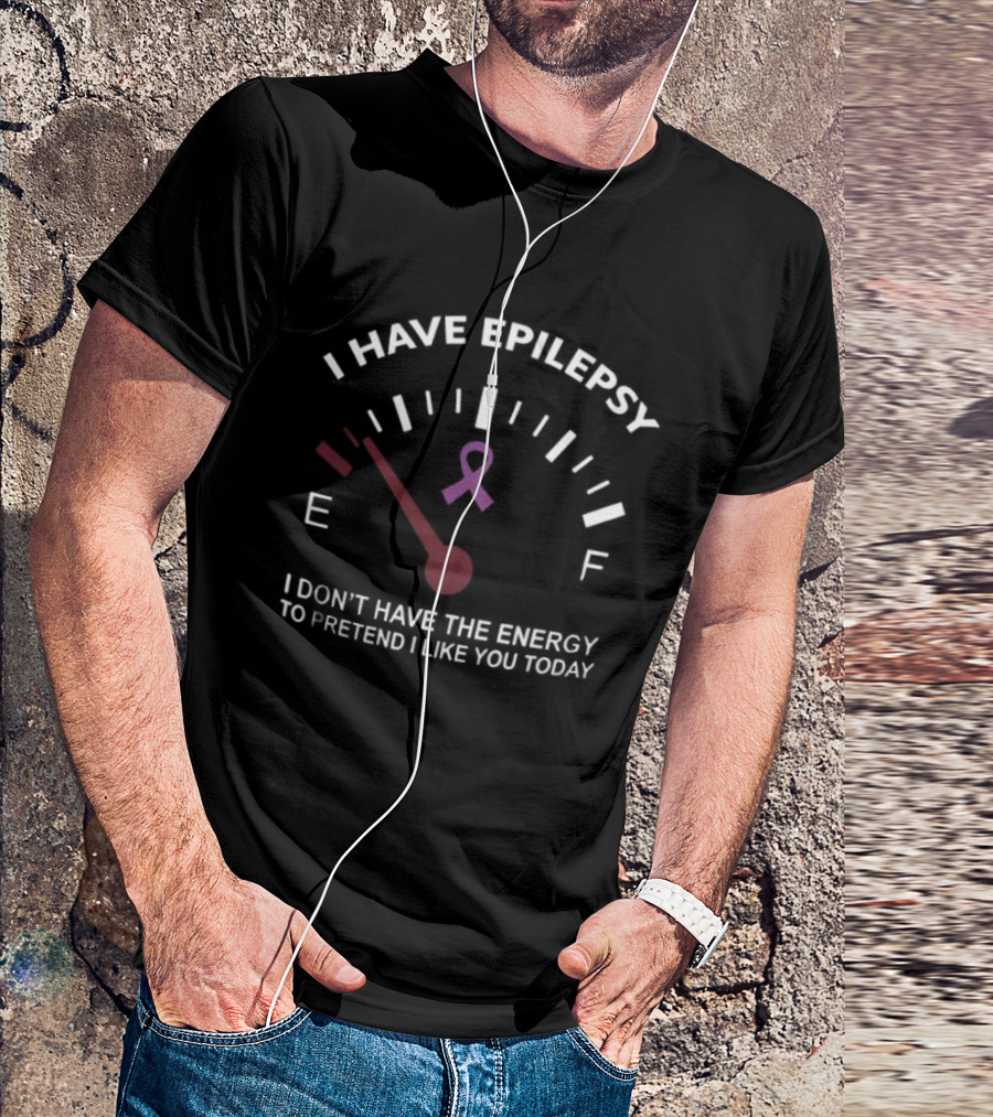 I Have Epilepsy Fuel Gauge Ribbon Energy To Pretend I Like You Today T-Shirt