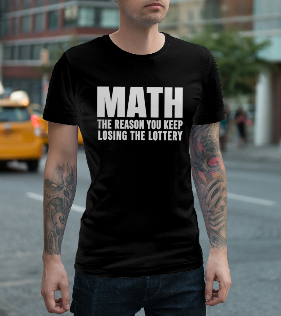 MATH The Reason You Keep Losing The Lottery T-Shirt