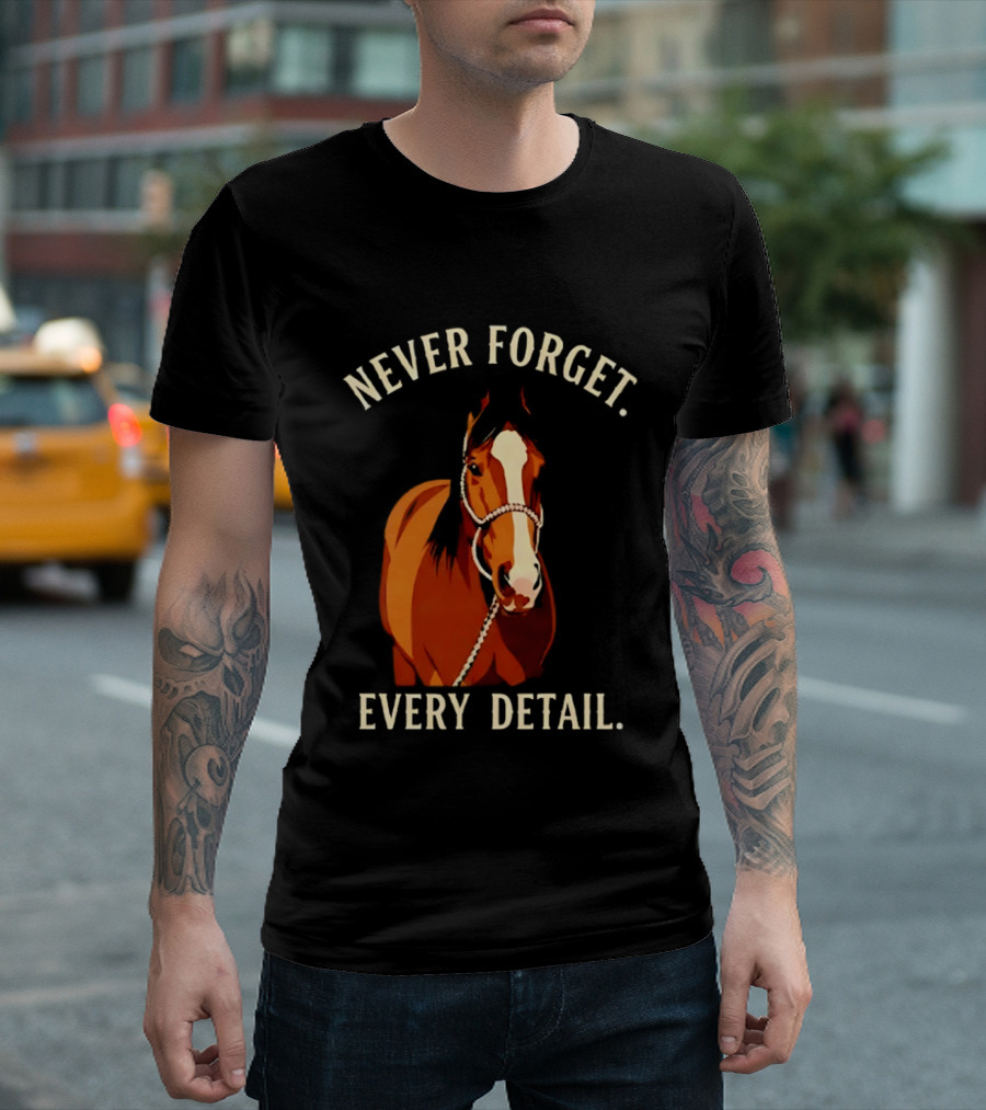 Never Forget Every Detail Horse T-Shirt