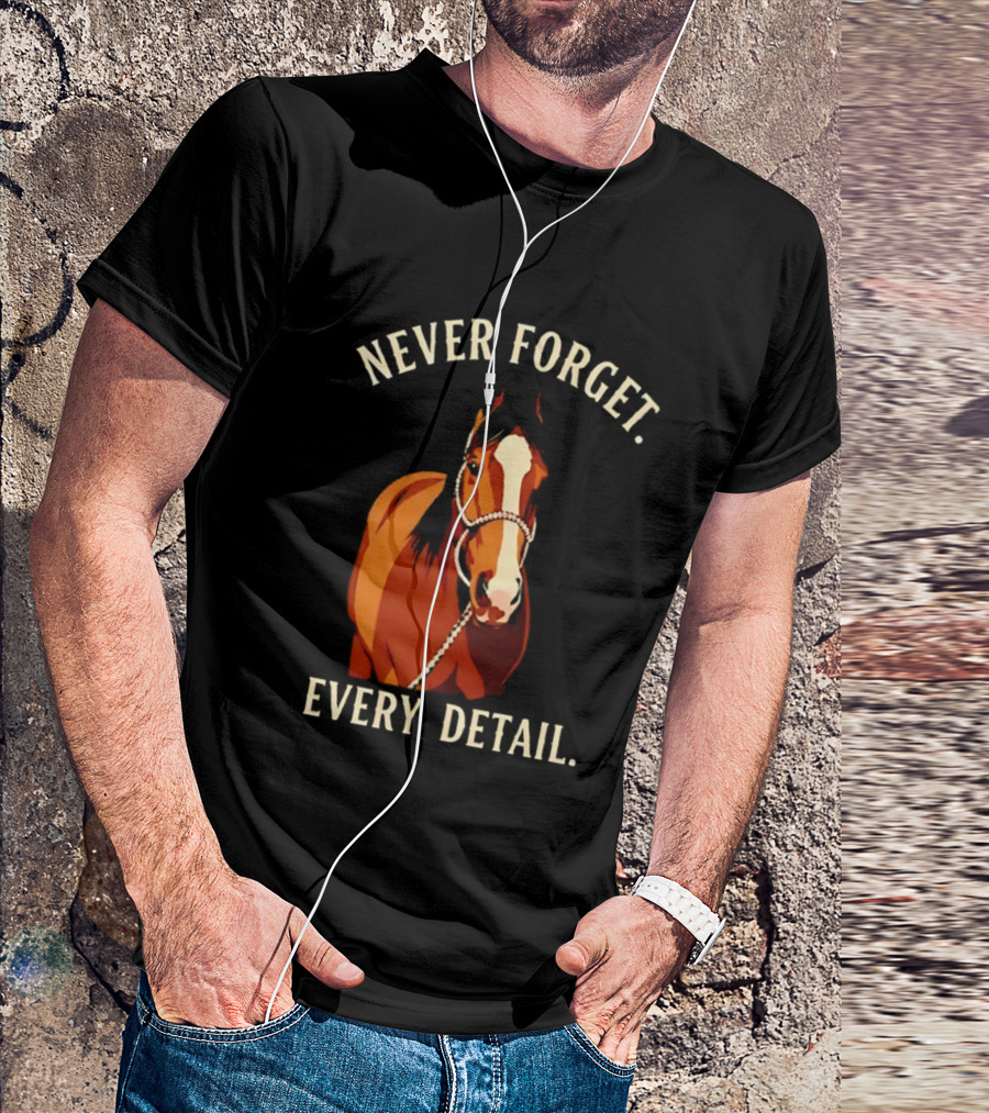 Never Forget Every Detail Horse T-Shirt