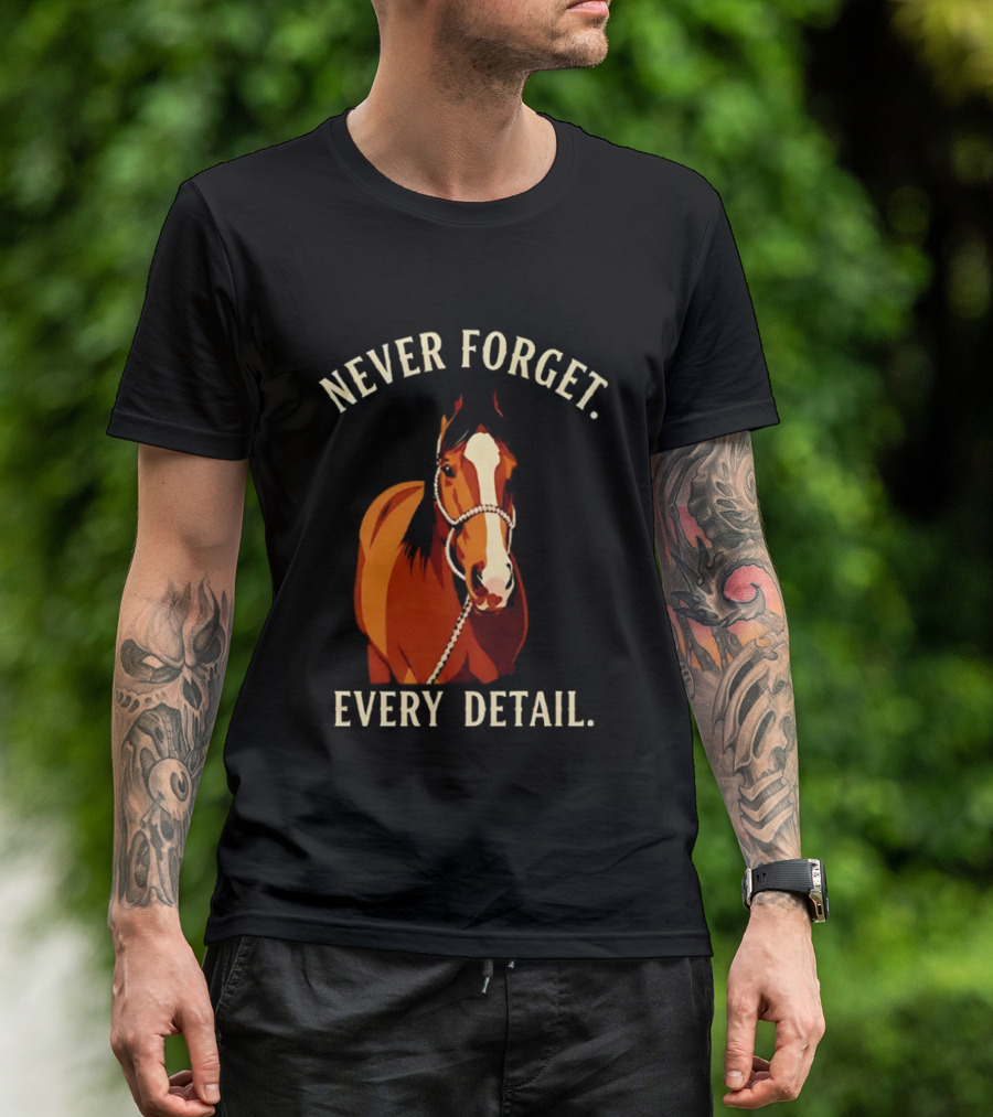 Never Forget Every Detail Horse T-Shirt