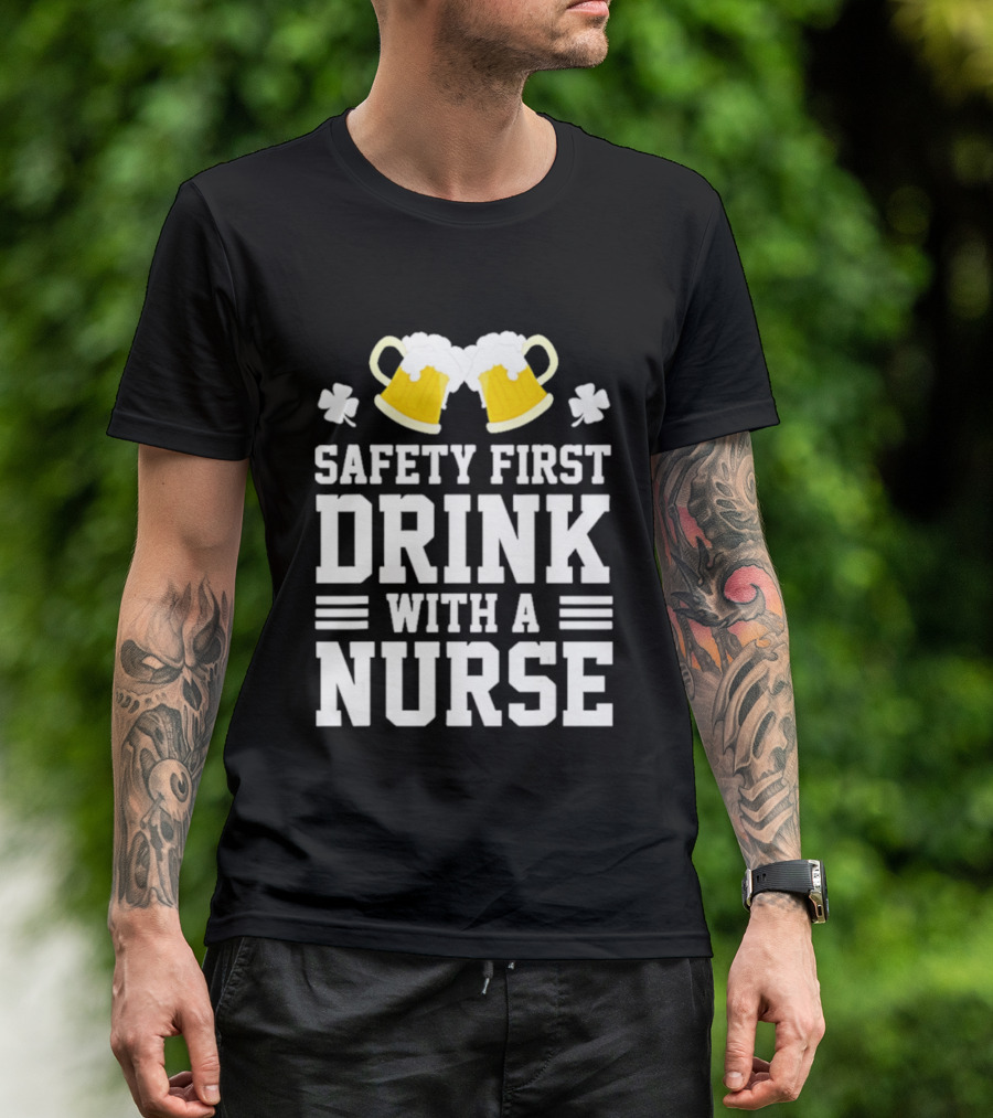 Safety First Drink With A Nurse Beer S T-Shirt
